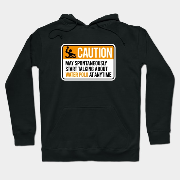 Caution May start talking about water polo anytime Hoodie by LaundryFactory